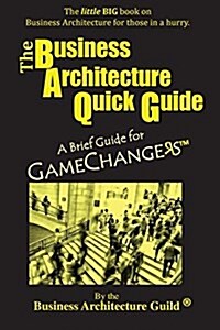 The Business Architecture Quick Guide: A Brief Guide for Gamechangers (Paperback)