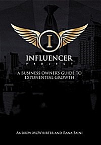 The Influencer Project: A Business Owners Guide to Exponential Growth (Hardcover)