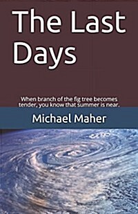 The Last Days: When the Branch of the Fig Tree Becomes Tender, You Know That Summer Is Near. (Paperback)
