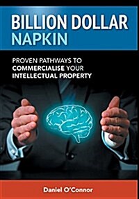 Billion Dollar Napkin: Proven Pathways to Commercialise Your Intellectual Property (Hardcover, First Hard Cove)