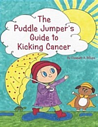 The Puddle Jumpers Guide to Kicking Cancer: A True Story about a Spunky Puddle Jumper Named Gracie and Her Dog, Roo, Who Give Readers an Honest, Hope (Paperback)