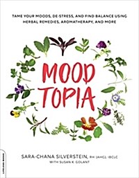 Moodtopia: Tame Your Moods, de-Stress, and Find Balance Using Herbal Remedies, Aromatherapy, and More (Paperback)