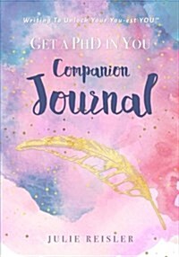 Get a PhD in YOU Companion Journal: Writing To Unlock Your You-est YOU(TM) (Paperback)