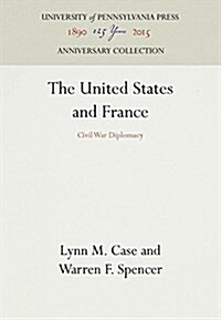 The United States and France: Civil War Diplomacy (Hardcover, Reprint 2016)