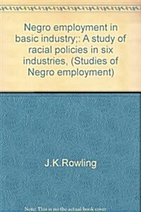 Negro Employment in Basic Industry: A Study of Racial Policies in Six Industries (Hardcover)