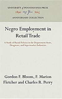 Negro Employment in Retail Trade: A Study of Racial Policies in the Department Store, Drugstore, and Supermarket Industries (Hardcover)