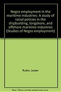 Negro Employment in the Maritime Industries: A Study of Racial Policies in the Shipbuilding, Longshore, and Offshore Maritime Industry (Hardcover)