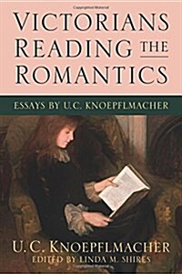 Victorians Reading the Romantics: Essays by U. C. Knoepflmacher (Paperback)