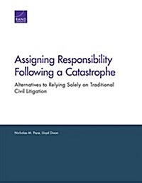 Assigning Responsibility Following a Catastrophe: Alternatives to Relying Solely on Traditional Civil Litigation (Paperback)