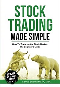 Stock Trading Made Simple : How to Trade on the Stock Market: The Beginners Guide (Paperback)