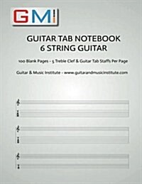Guitar Tab Notebook - 6 String Guitar: 100 Pages of Blank Treble Clef and Six String Tab for Guitar (Paperback)