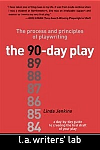 The 90-Day Play: The Process and Principles of Playwriting (Paperback)