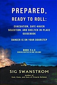 Prepared, Ready to Roll: Evacuation, Safe-Haven Selection, and Shelter-In-Place Guidebook: Danger Is on Your Doorstep - Book-2 and 3 (Paperback)