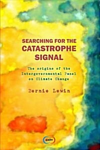 Searching for the Catastrophe Signal: The Origins of the Intergovernmental Panel on Climate Change (Paperback)