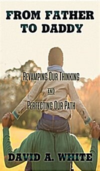 From Father to Daddy: Revamping Our Thinking and Perfecting Our Path (Hardcover)