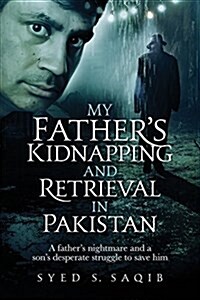 My Fathers Kidnapping and Retrieval in Pakistan: A Fathers Nightmare and a Sons Desperate Struggle to Save Him (Black & White Interior) (Paperback)