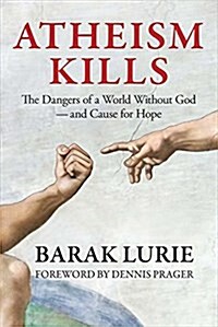 Atheism Kills: The Dangers of a World Without God - and Cause for Hope: The Dangers of a World Without God - and Cause for Hope (Paperback)