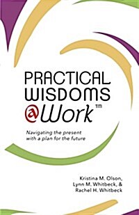 Practical Wisdoms @ Work: Navigating the Present with a Plan for the Future (Paperback)
