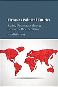 Firms as Political Entities : Saving Democracy through Economic Bicameralism (Paperback)