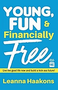 Young, Fun & Financially Free: Live the Good Life Now and Build a Kick-Ass Future! (Paperback)