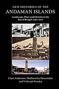 New Histories of the Andaman Islands : Landscape, Place and Identity in the Bay of Bengal, 1790-2012 (Paperback)