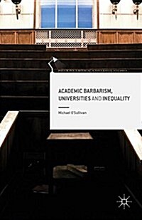 Academic Barbarism, Universities and Inequality (Paperback, 1st ed. 2016)