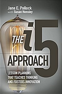 The I5 Approach: Lesson Planning That Teaches Thinking and Fosters Innovation: Lesson Planning That Teaches Thinking and Fosters Innovation (Paperback)