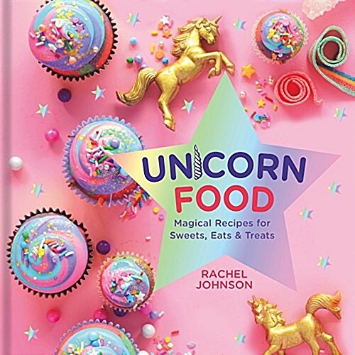 Unicorn Food: Magical Recipes for Sweets, Eats, and Treats (Hardcover)