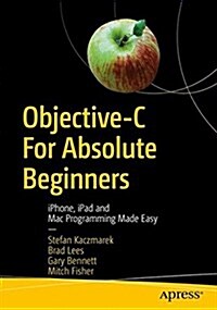 Objective-C for Absolute Beginners: iPhone, iPad and Mac Programming Made Easy (Paperback, 4)