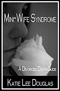 Mini-Wife Syndrome - A Divorced Dads Guide (Paperback)