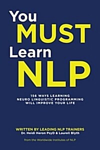 You Must Learn Nlp: 156 Ways Learning Neuro Linguistic Programming Will Improve Your Life (Paperback)