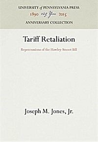 Tariff Retaliation: Repercussions of the Hawley-Smoot Bill (Hardcover, Reprint 2016)