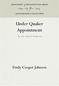 Under Quaker Appointment: The Life of Jane P. Rushmore (Hardcover, Reprint 2016)