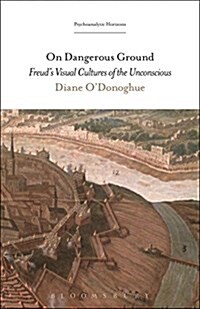 On Dangerous Ground: Freuds Visual Cultures of the Unconscious (Hardcover)
