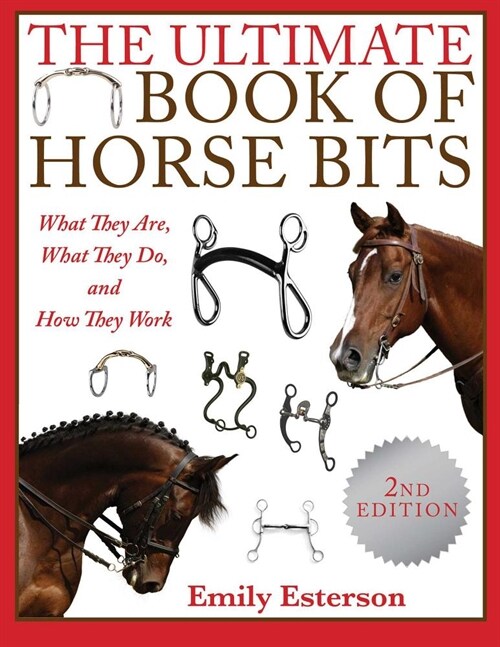 The Ultimate Book of Horse Bits: What They Are, What They Do, and How They Work (2nd Edition) (Paperback, 2, Edition, Second)