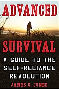 Advanced Survival: A Guide to the Self-Reliance Revolution (Paperback)