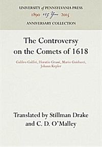 The Controversy on the Comets of 1618: Galileo Galilei, Horatio Grassi, Mario Guiducci, Johann Kepler (Hardcover, Reprint 2016)