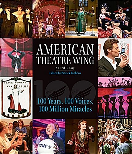 American Theatre Wing, an Oral History: 100 Years, 100 Voices, 100 Million Miracles (Hardcover)