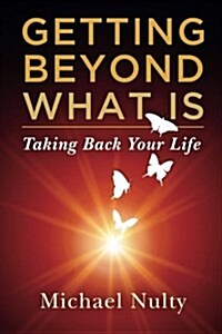 Getting Beyond What Is: Taking Back Your Life (Paperback)