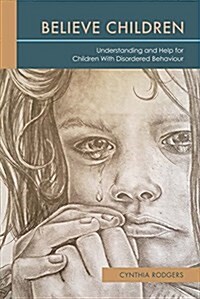 Believe Children: Understanding and Help for Children with Disordered Behaviour: Volume 1 (Paperback)