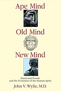 Ape Mind, Old Mind, New Mind: Emotional Fossils and the Evolution of the Human Spirit Volume 1 (Paperback)