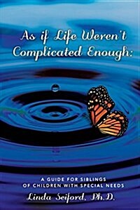 As If Life Werent Complicated Enough: A Guide for Siblings of Children with Special Needs Volume 1 (Paperback)