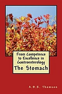 From Competence to Excellence in Gastroenterology: The Stomach (Paperback)