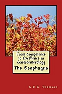 From Competence to Excellence in Gastroenterology: The Esophagus (Paperback)