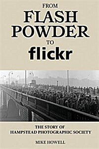 From Flash Powder to Flickr: The Story of Hampstead Photographic Society (Paperback)