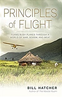 Principles of Flight: Flying Bush Planes Through a World of War, Sexism, and Meat (Paperback)