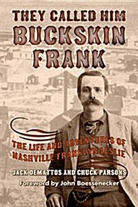They Called Him Buckskin Frank: The Life and Adventures of Nashville Franklyn Leslie (Hardcover)