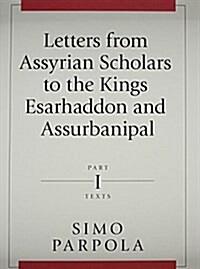 Letters from Assyrian Scholars to the Kings Esarhaddon and Assurbanipal: Part I: Texts (Hardcover)