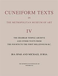 Cuneiform Texts in the Metropolitan Museum of Art Volume IV: The Ebabbar Temple Archive and Other Texts from the Fourth to the First Millennium B.C. (Hardcover)