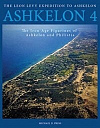Ashkelon 4: The Iron Age Figurines of Ashkelon and Philistia (Hardcover)